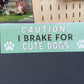I BRAKE FOR CUTE DOGS - bumper sticker